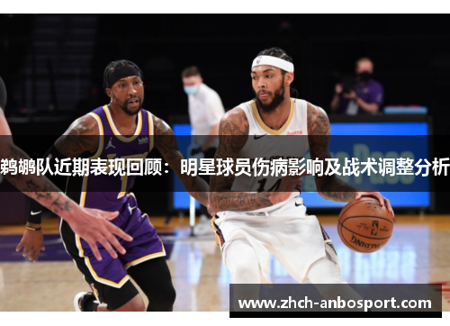 鹈鹕队近期表现回顾:明星球员伤病影响及战术调整分析